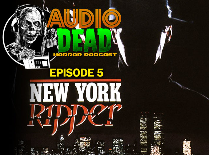 New York Ripper – Audio Dead Podcast Episode 5!