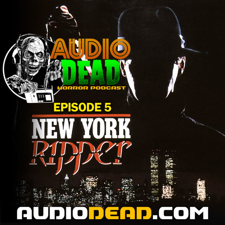 New York Ripper – Audio Dead Podcast Episode 5!