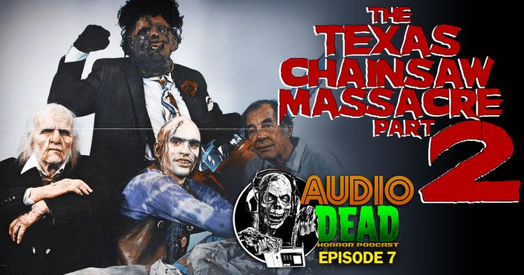 Texas Chainsaw Massacre 2 – Audio Dead Podcast Episode 7