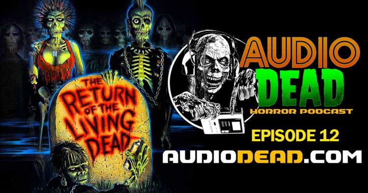 Return of the Living Dead Episode 12 Audio Dead Horror Podcast