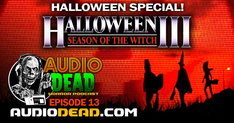 Halloween 3 Season of the Witch – Audio Dead Horror Podcast Episode 13