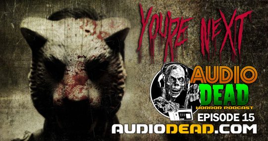 ‘You’re Next’ New Episode of Audio Dead Horror Podcast!